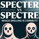 Specter vs Spectre: Which Spelling Is Correct?