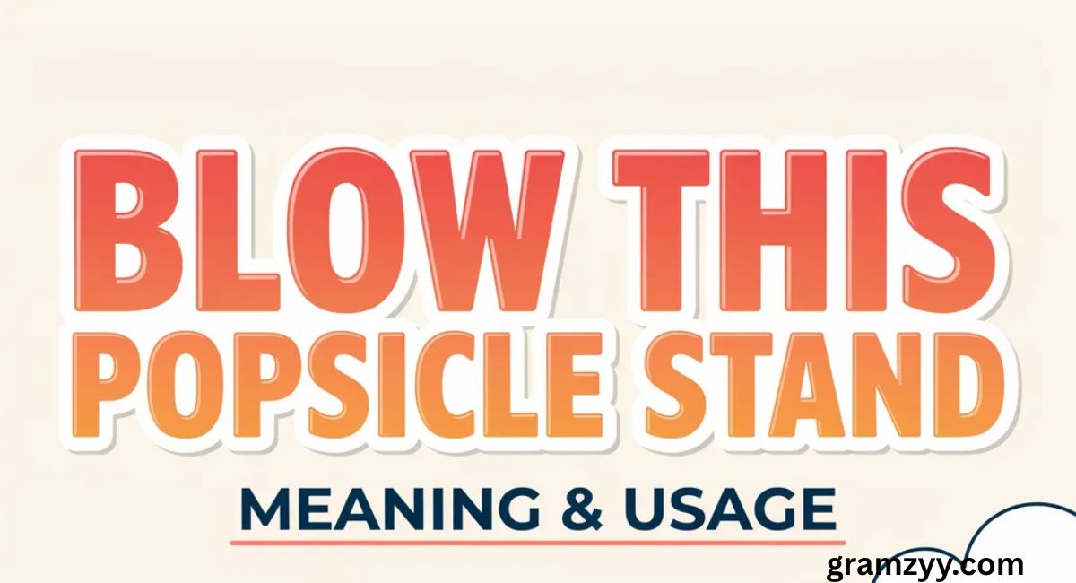 Blow This Popsicle Stand: Meaning and Usage
