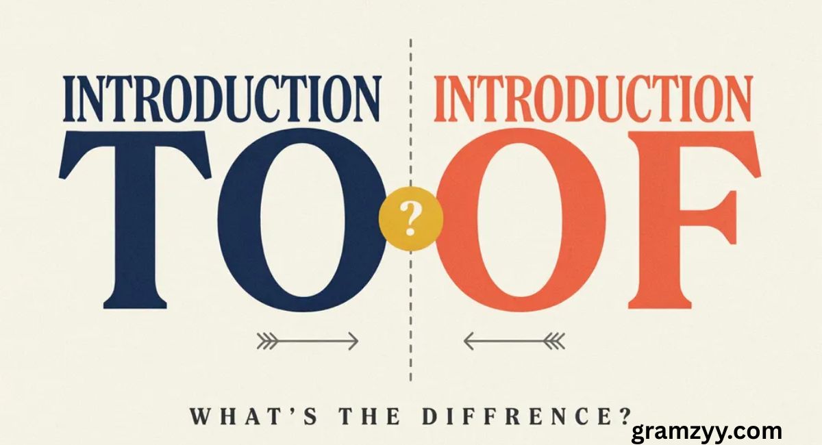 Introduction To vs Introduction Of: What’s the Difference?