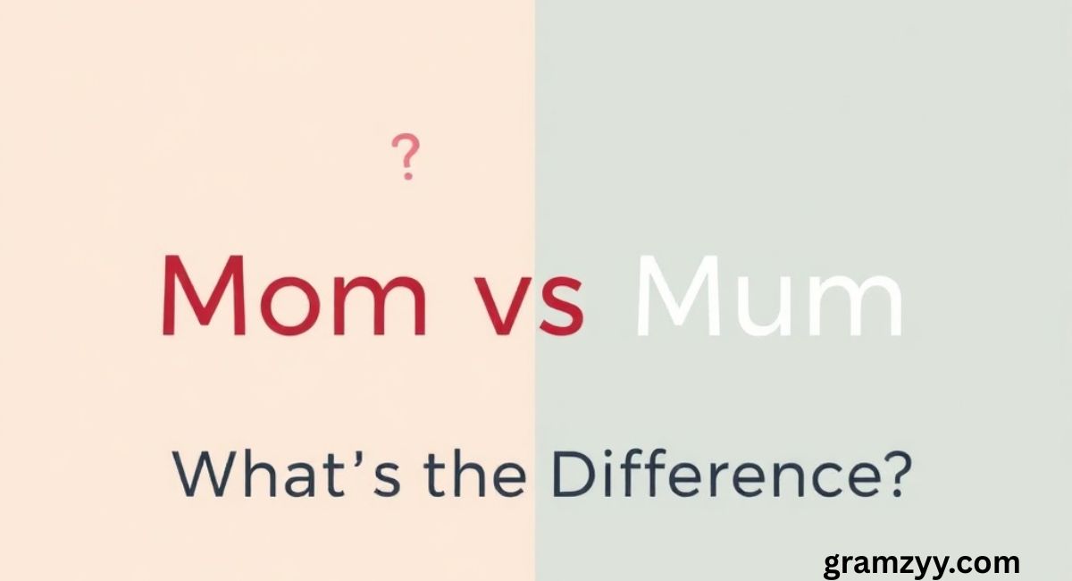 Mom vs Mum: What’s the Difference?