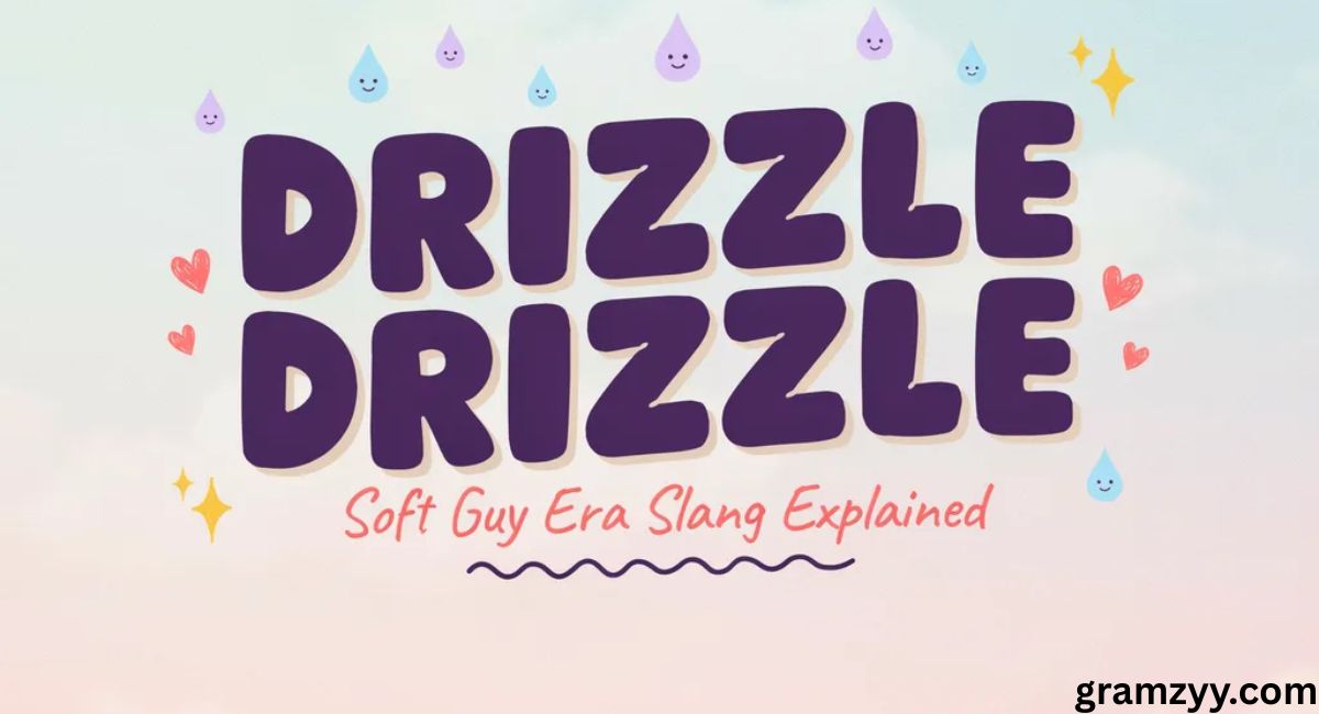 Soft Guy Era Drizzle Drizzle Meaning